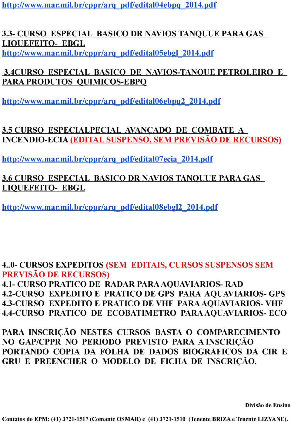 pdf 3.6 CURSO ESPECIAL BASICO DR NAVIOS TANQUUE PARA GAS LIQUEFEITO- EBGL http://www.mar.mil.br/cppr/arq_pdf/edital0 8ebgl2_2014.pdf 4.