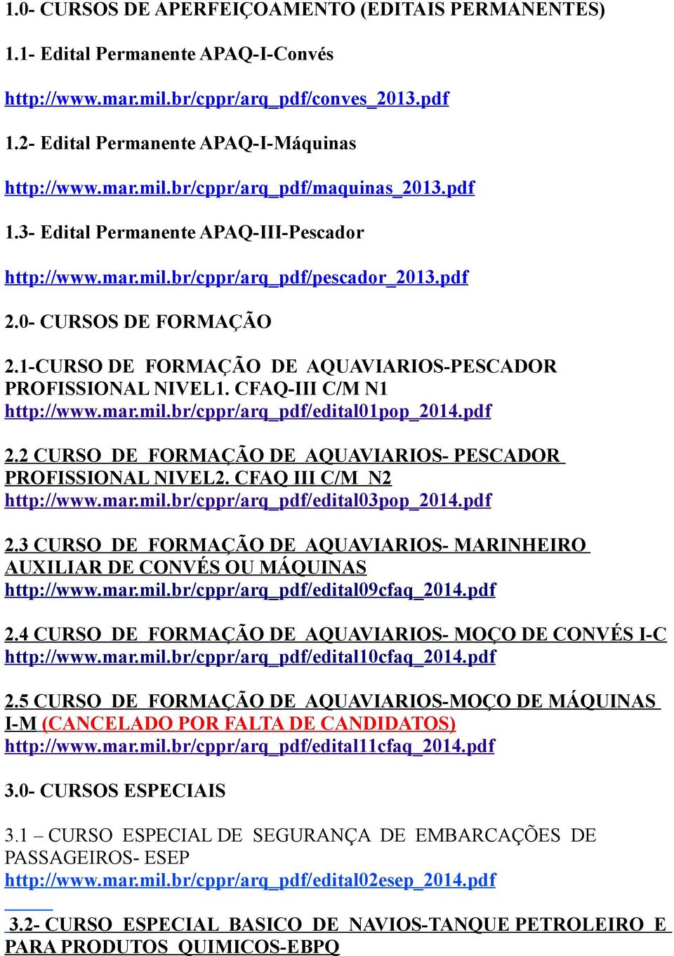 CFAQ-III C/M N1 http://www.mar.mil.br/cppr/arq_pdf/ edital01pop_2014.pdf 2.2 CURSO DE FORMAÇÃO DE AQUAVIARIOS- PESCADOR PROFISSIONAL NIVEL2. CFAQ III C/M N2 http://www.mar.mil.br/cppr/arq_pdf/ edital03pop_2014.