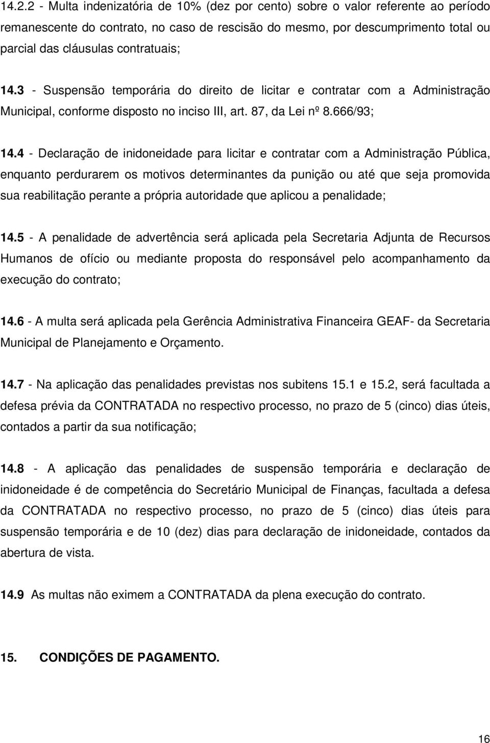 4 - Declaração de inidoneidade para licitar e contratar com a Administração Pública, enquanto perdurarem os motivos determinantes da punição ou até que seja promovida sua reabilitação perante a