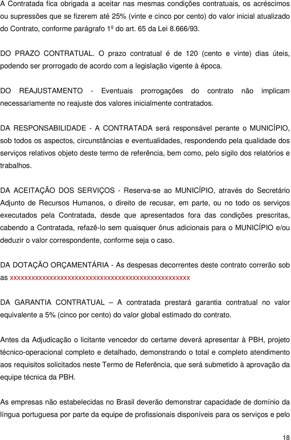 DO REAJUSTAMENTO - Eventuais prorrogações do contrato não implicam necessariamente no reajuste dos valores inicialmente contratados.