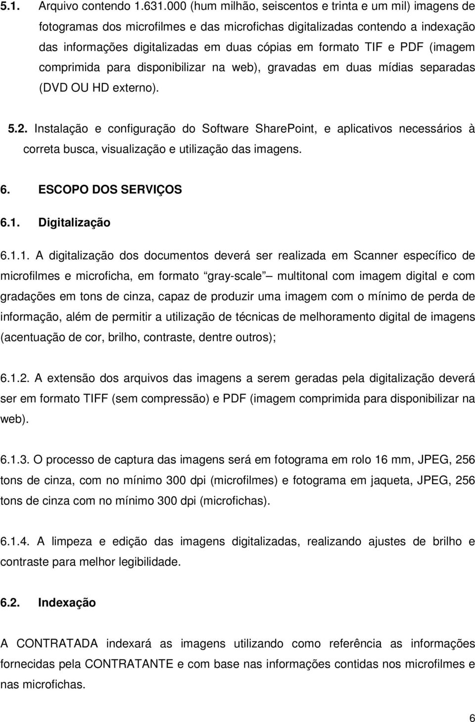 PDF (imagem comprimida para disponibilizar na web), gravadas em duas mídias separadas (DVD OU HD externo). 5.2.