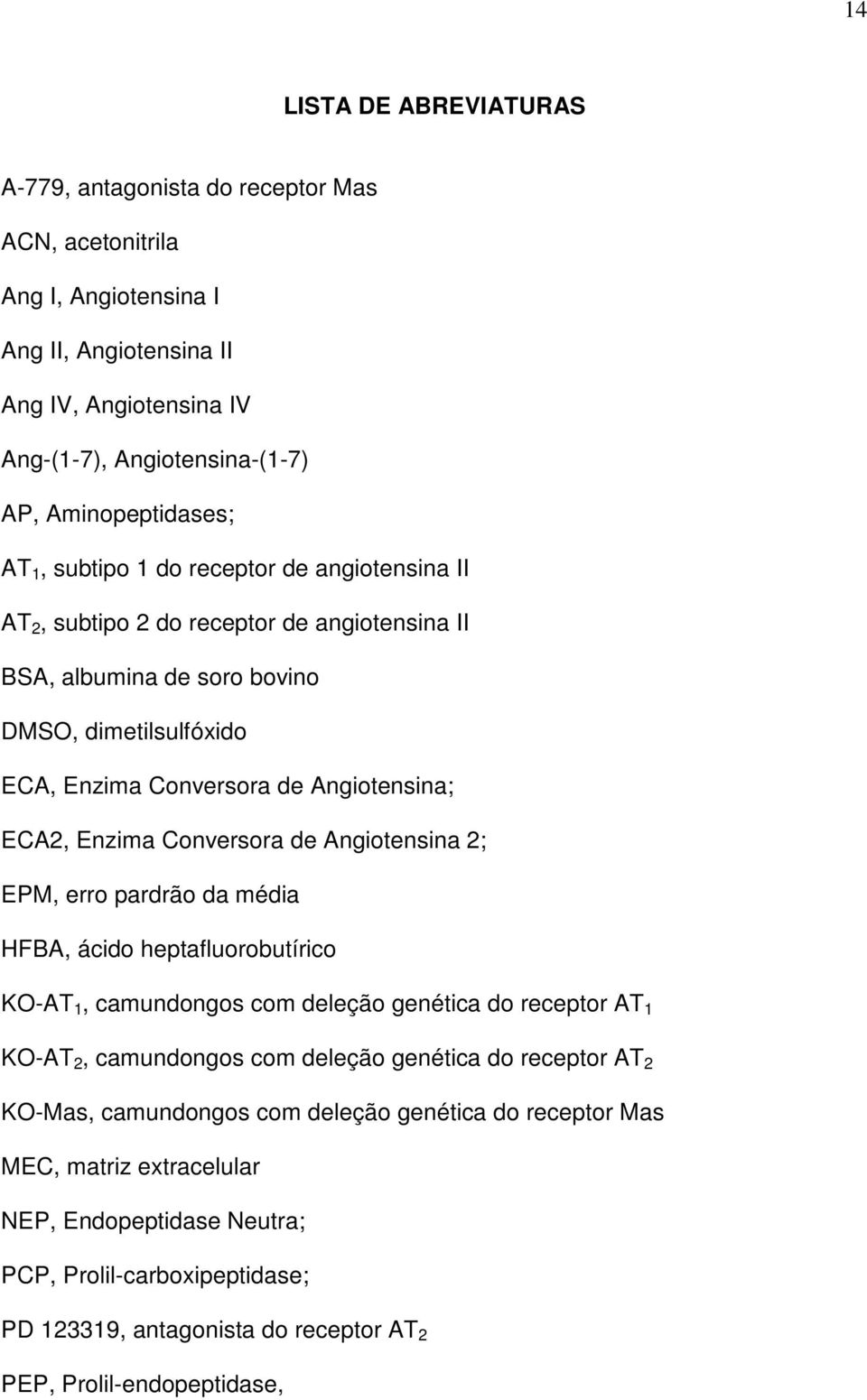 Conversora de Angiotensina 2; EPM, erro pardrão da média HFBA, ácido heptafluorobutírico KO-AT 1, camundongos com deleção genética do receptor AT 1 KO-AT 2, camundongos com deleção genética do
