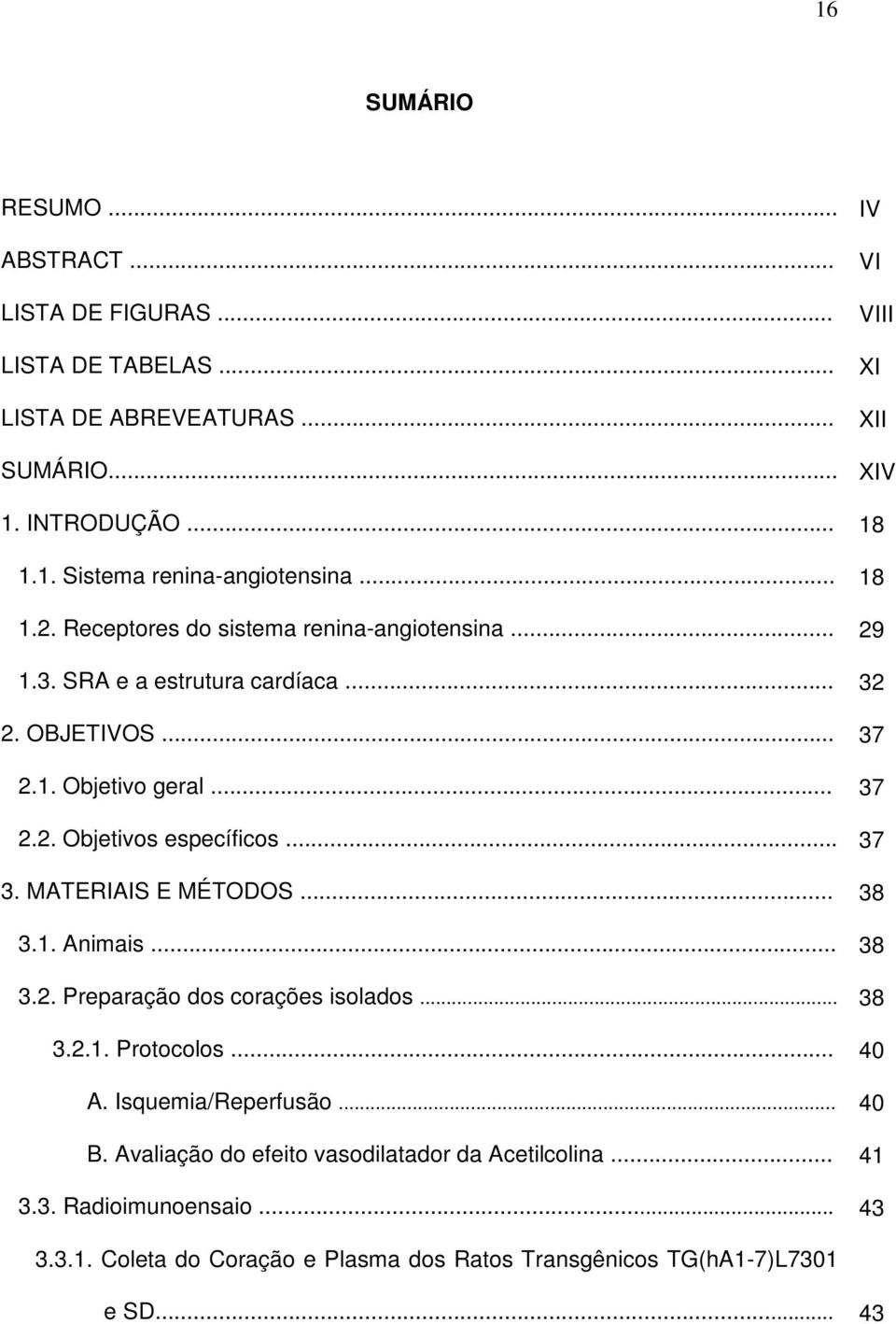 MATERIAIS E MÉTODOS... 3.1. Animais... 3.2. Preparação dos corações isolados... 3.2.1. Protocolos... A. Isquemia/Reperfusão... B.