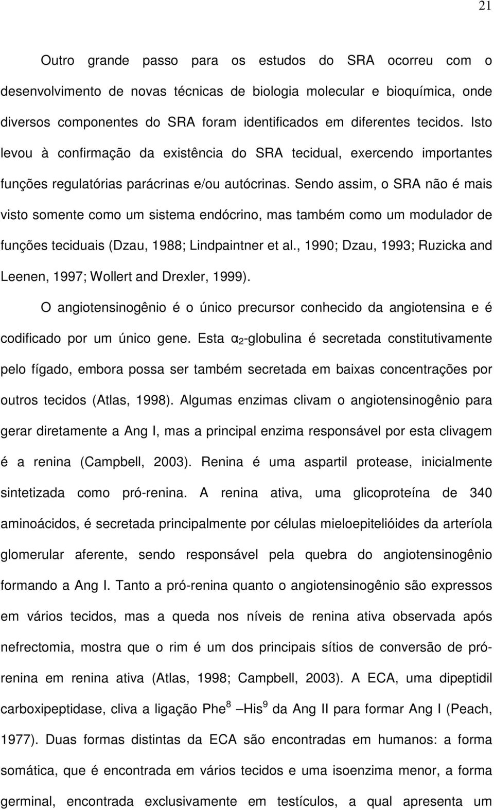 Sendo assim, o SRA não é mais visto somente como um sistema endócrino, mas também como um modulador de funções teciduais (Dzau, 1988; Lindpaintner et al.