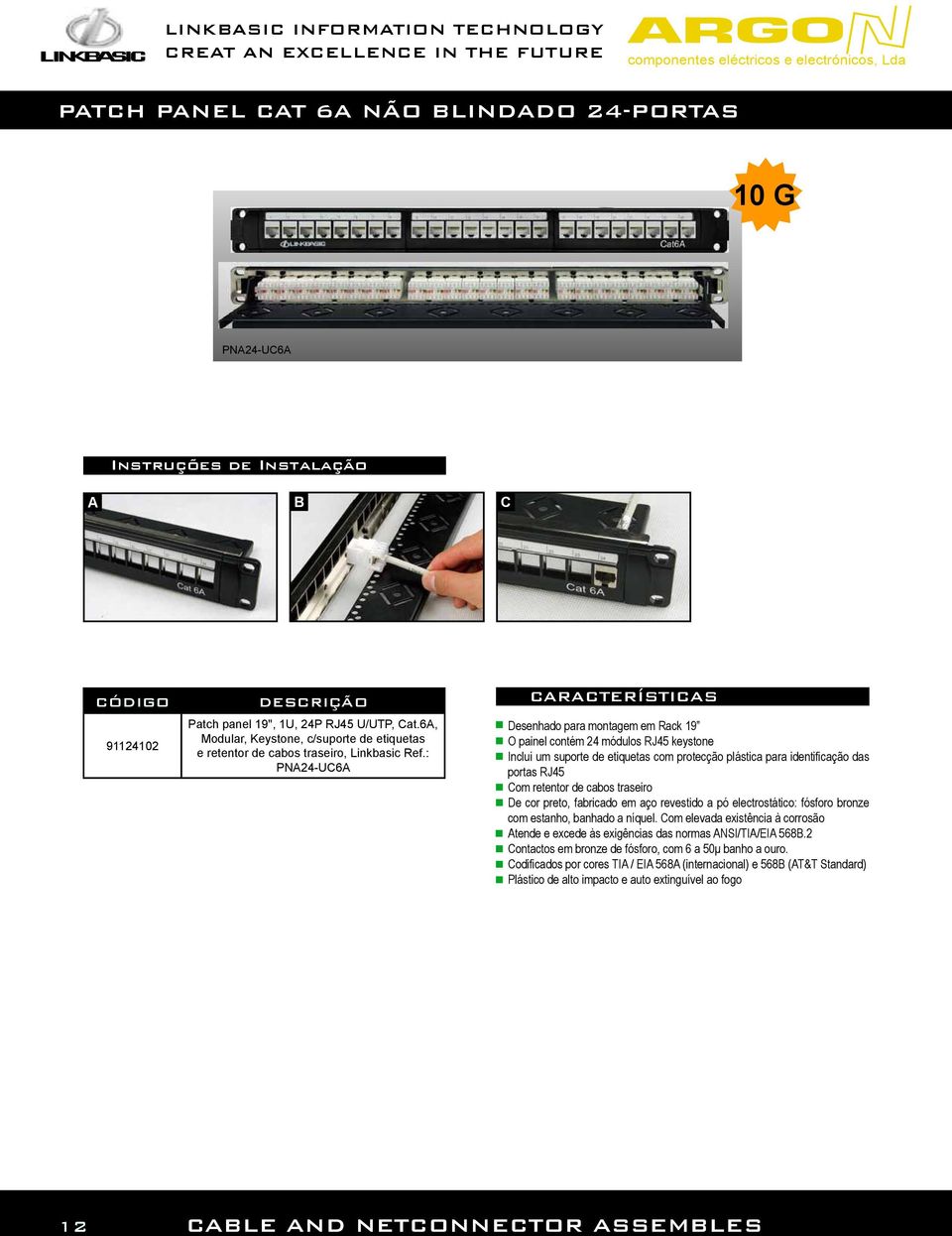 : PNA24-UC6A CARACTERÍSTICAS Desenhado para montagem em Rack 19 O painel contém 24 módulos RJ45 keystone Inclui um suporte de etiquetas com protecção plástica para identificação das portas RJ45 Com