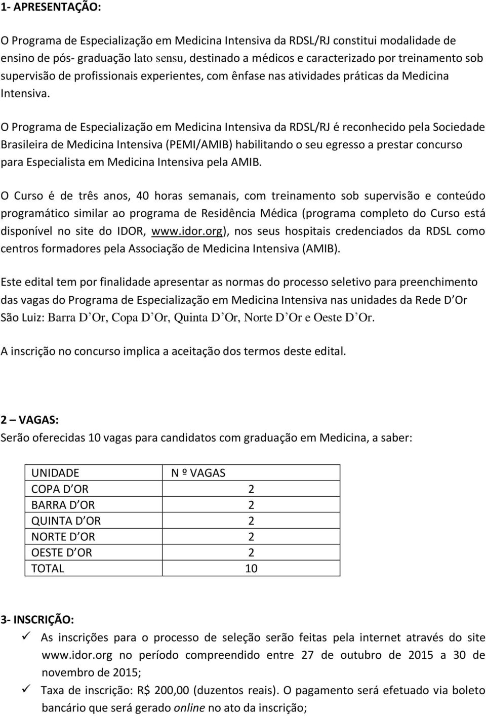 O Programa de Especializac a o em Medicina Intensiva da RDSL/RJ e reconhecido pela Sociedade Brasileira de Medicina Intensiva (PEMI/AMIB) habilitando o seu egresso a prestar concurso para