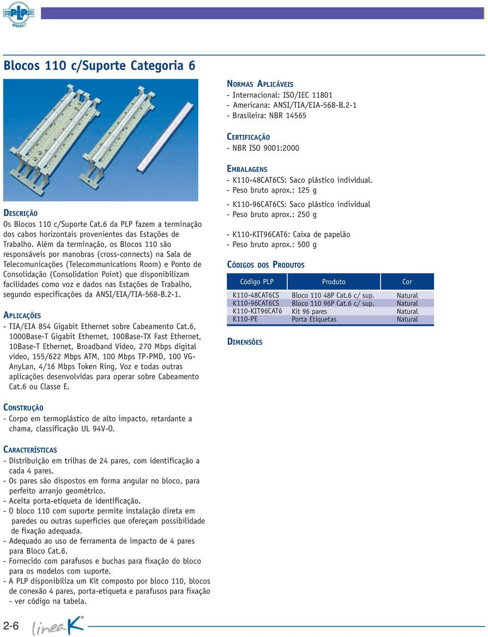 Além da terminação, os Blocos 110 são responsáveis por manobras (cross-connects) na Sala de Telecomunicações (Telecommunications Room) e Ponto de Consolidação (Consolidation Point) que disponibilizam