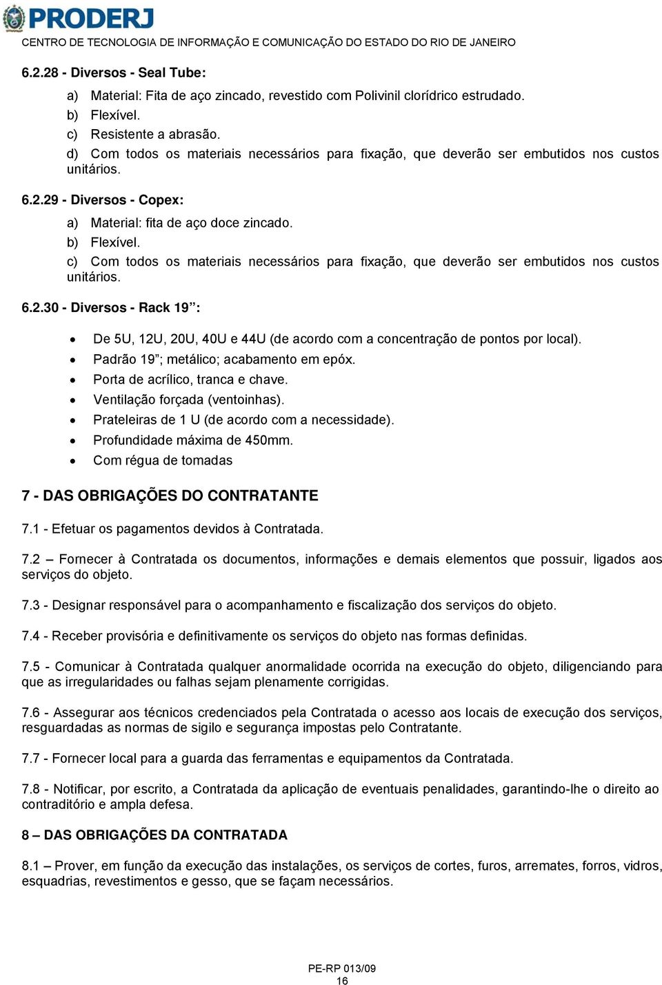 c) Com todos os materiais necessários para fixação, que deverão ser embutidos nos custos unitários. 6.2.