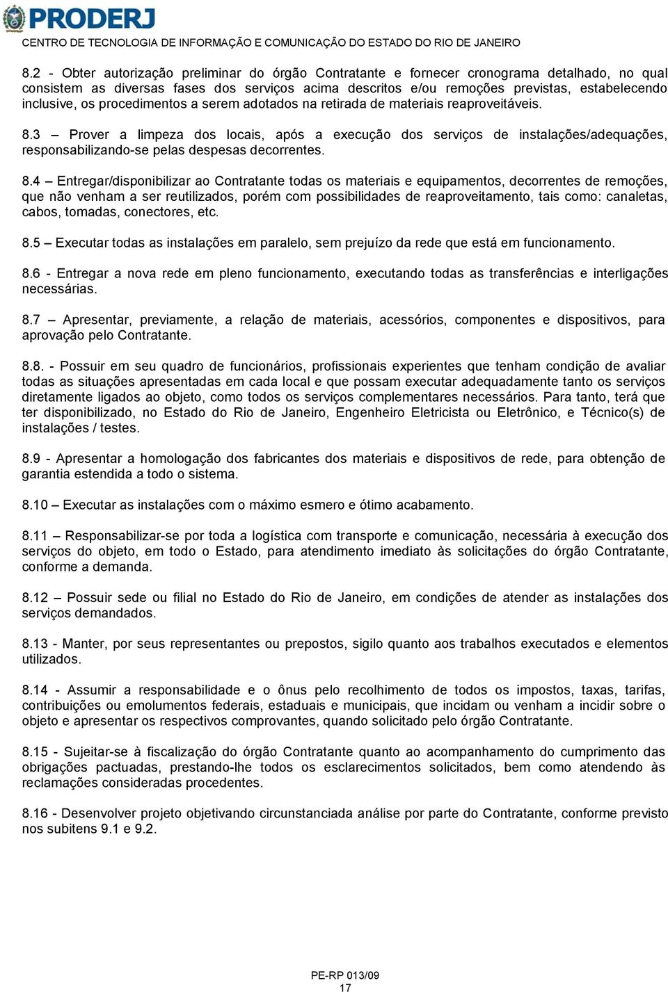 3 Prover a limpeza dos locais, após a execução dos serviços de instalações/adequações, responsabilizando-se pelas despesas decorrentes. 8.