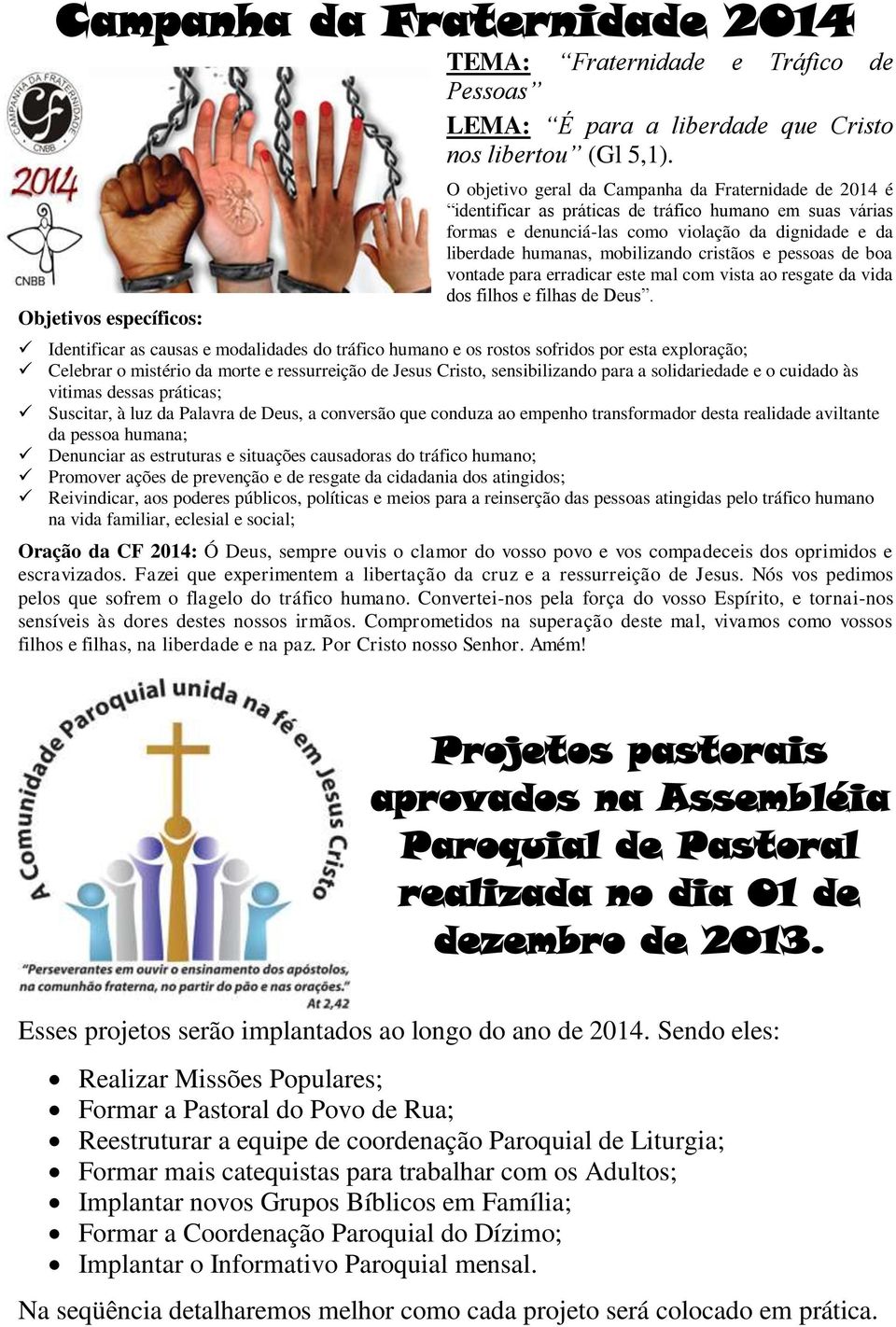 humanas, mobilizando cristãos e pessoas de boa vontade para erradicar este mal com vista ao resgate da vida dos filhos e filhas de Deus.