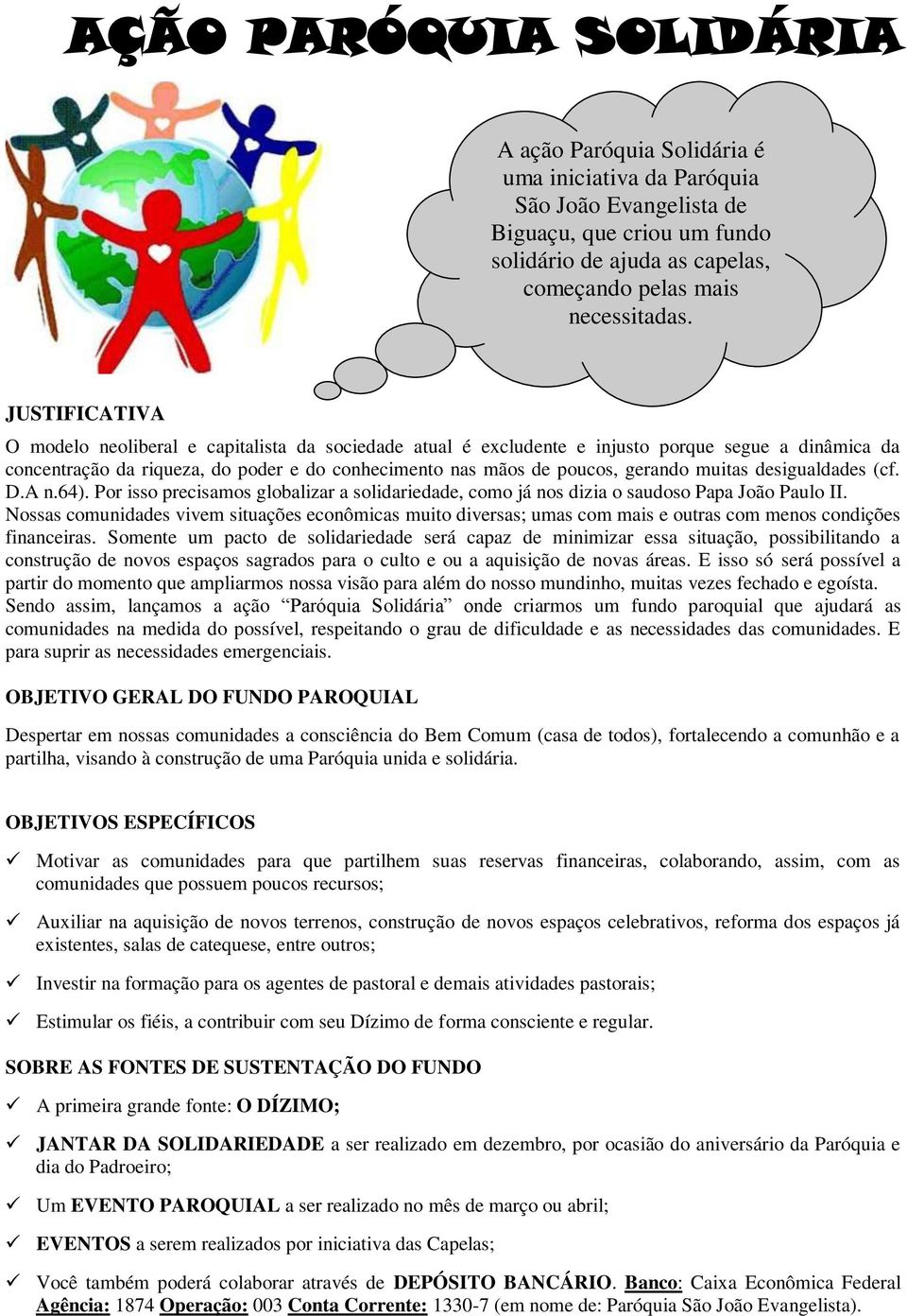 muitas desigualdades (cf. D.A n.64). Por isso precisamos globalizar a solidariedade, como já nos dizia o saudoso Papa João Paulo II.