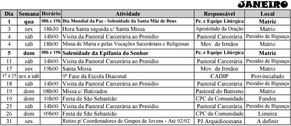 18h00 Missa de Maria e pelas Vocações Sacerdotais e Religiosas Mov. de Irmãos Matriz 5 dom 08h e 19h Solenidade da Epifania do Senhor Pe.