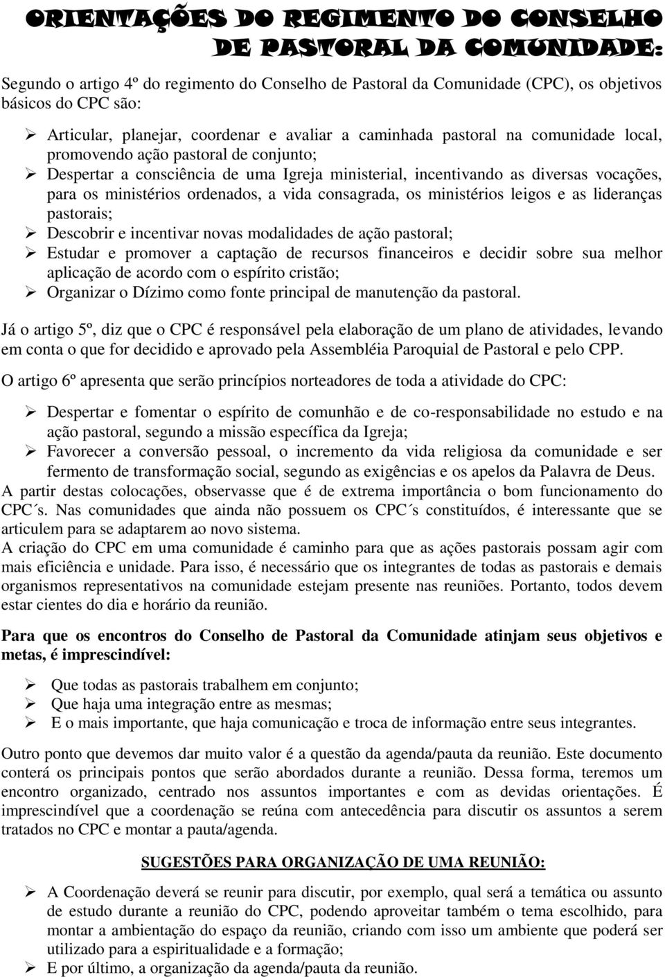 ministérios ordenados, a vida consagrada, os ministérios leigos e as lideranças pastorais; Descobrir e incentivar novas modalidades de ação pastoral; Estudar e promover a captação de recursos