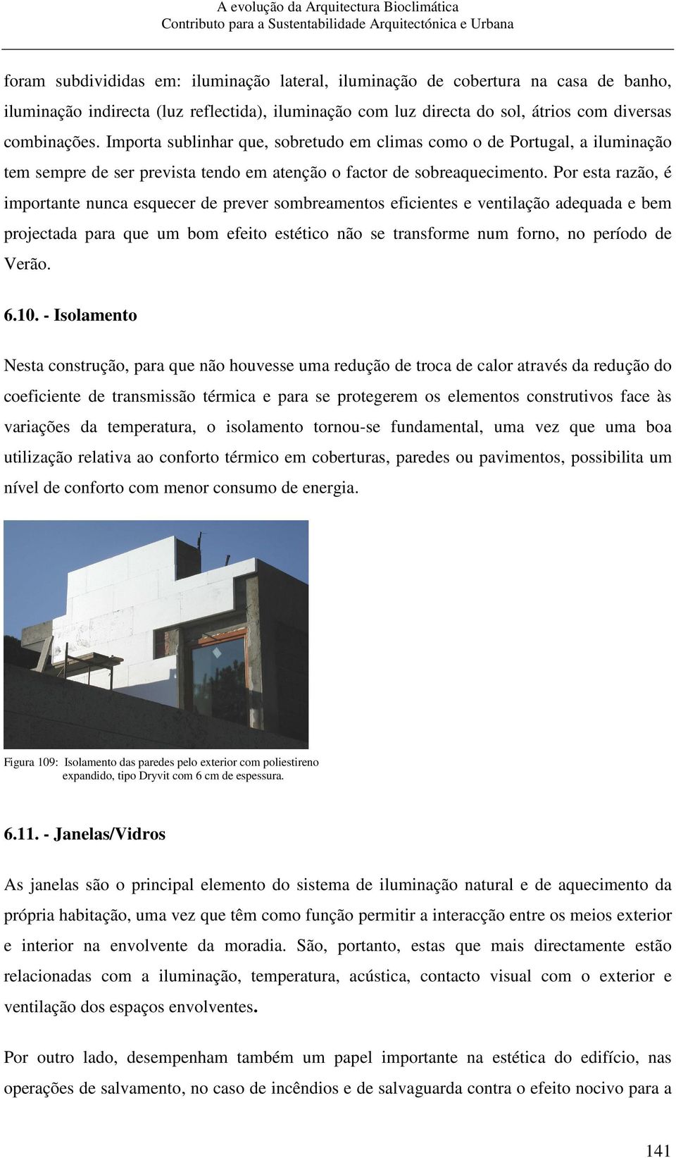 Por esta razão, é importante nunca esquecer de prever sombreamentos eficientes e ventilação adequada e bem projectada para que um bom efeito estético não se transforme num forno, no período de Verão.