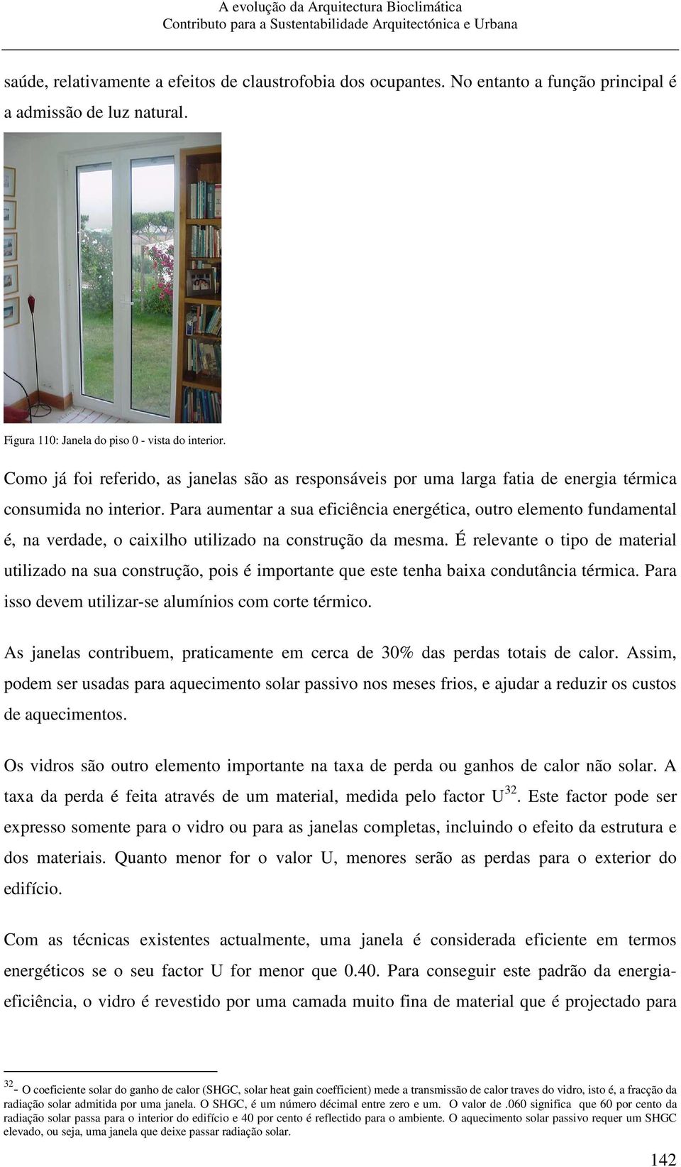 Para aumentar a sua eficiência energética, outro elemento fundamental é, na verdade, o caixilho utilizado na construção da mesma.