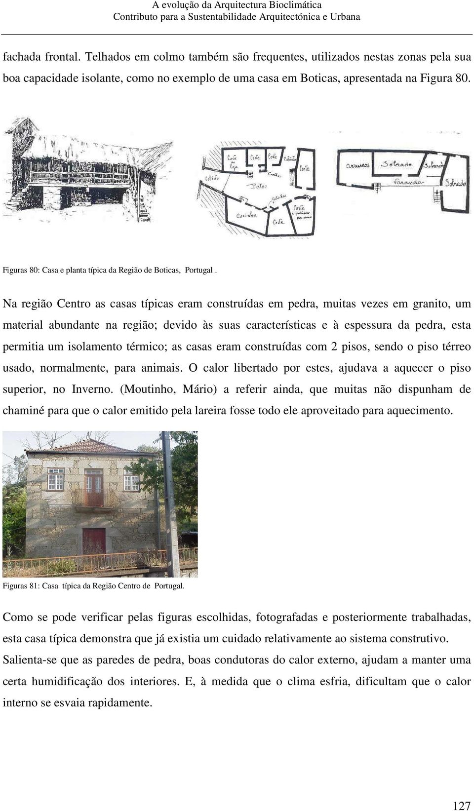 Na região Centro as casas típicas eram construídas em pedra, muitas vezes em granito, um material abundante na região; devido às suas características e à espessura da pedra, esta permitia um