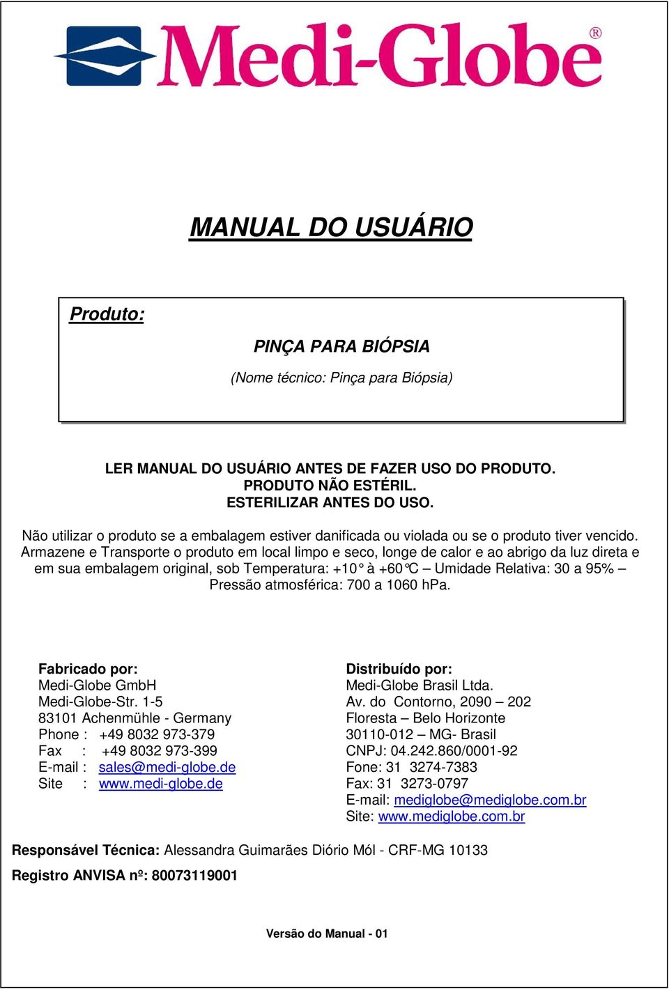 Armazene e Transporte o produto em local limpo e seco, longe de calor e ao abrigo da luz direta e em sua embalagem original, sob Temperatura: +10 à +60 C Umidade Relativa: 30 a 95% Pressão