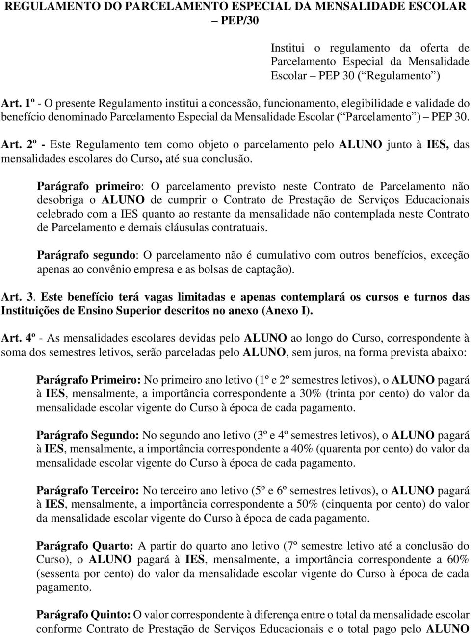 2º - Este Regulamento tem como objeto o parcelamento pelo ALUNO junto à IES, das mensalidades escolares do Curso, até sua conclusão.