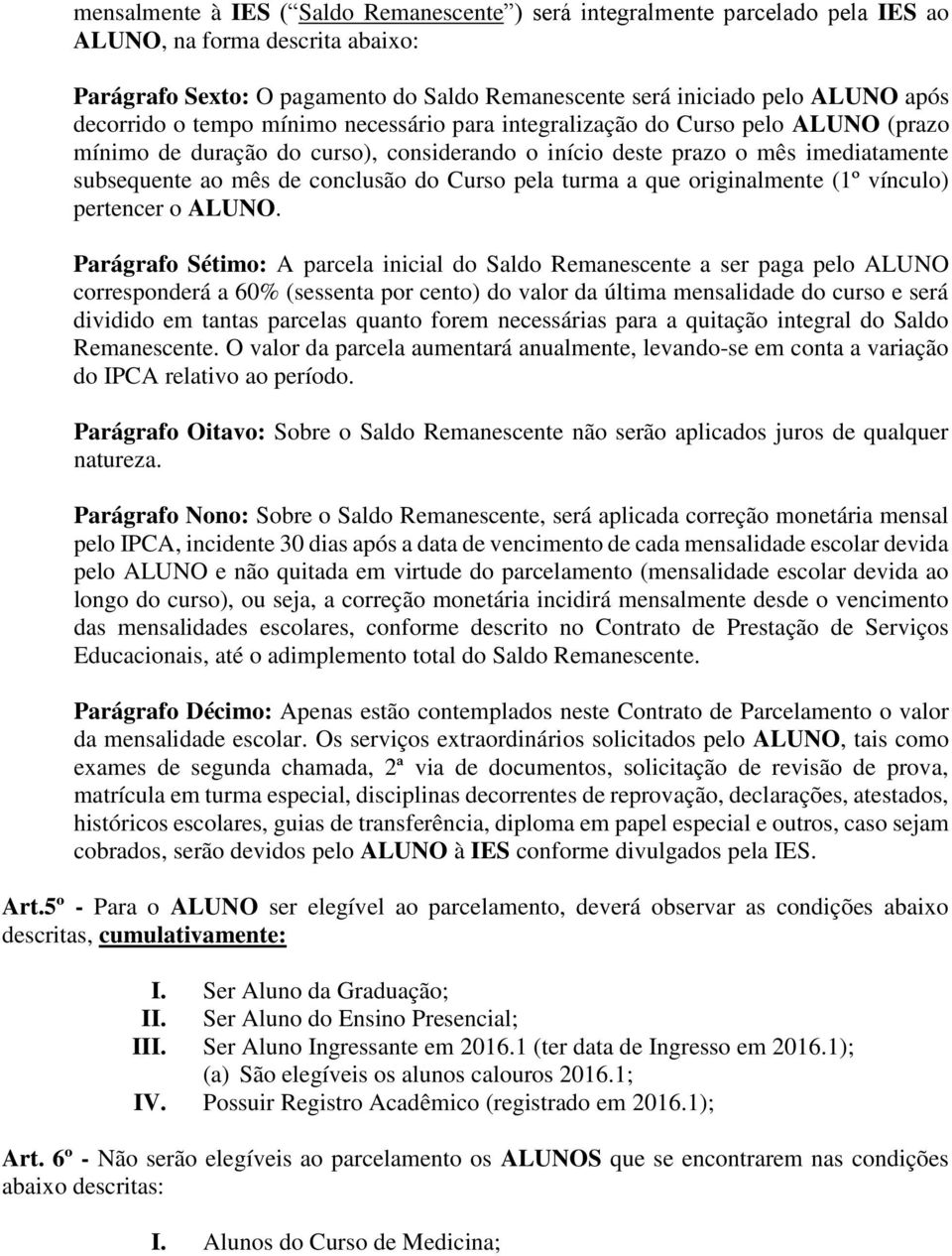 do Curso pela turma a que originalmente (1º vínculo) pertencer o ALUNO.