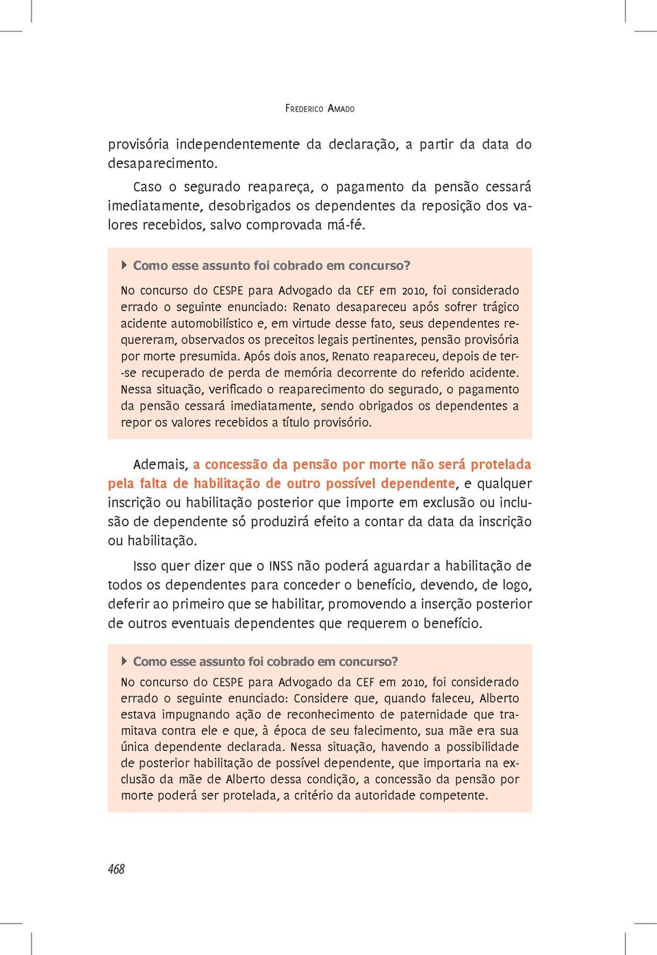 No concurso do CESPE para Advogado da CEF em 2010, foi considerado errado o seguinte enunciado: Renato desapareceu após sofrer trágico acidente automobilístico e, em virtude desse fato, seus