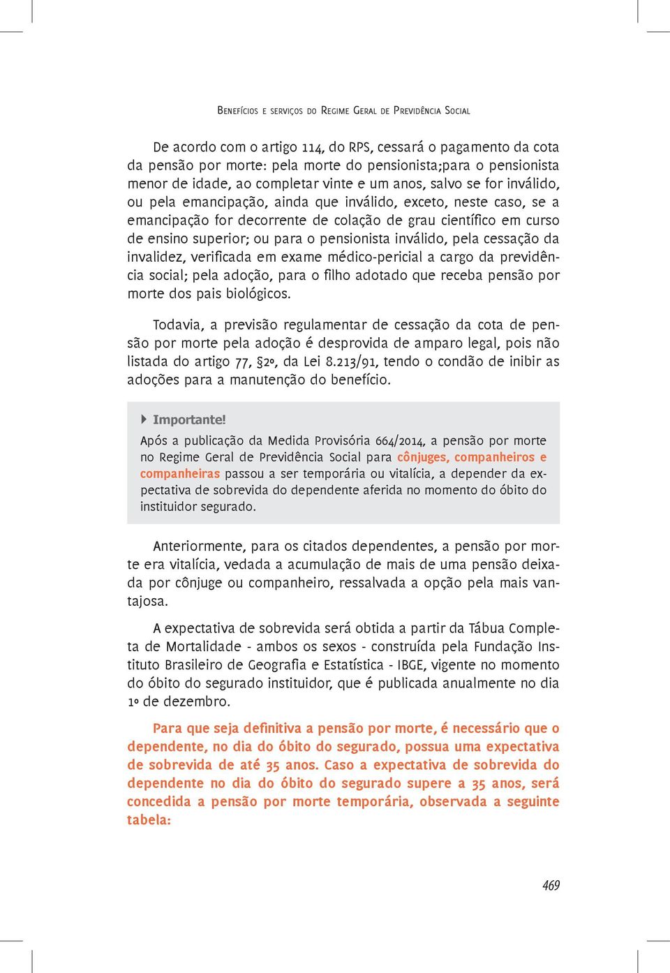 ensino superior; ou para o pensionista inválido, pela cessação da invalidez, verificada em exame médico-pericial a cargo da previdência social; pela adoção, para o filho adotado que receba pensão por