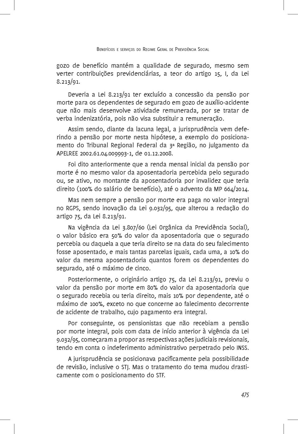 213/91 ter excluído a concessão da pensão por morte para os dependentes de segurado em gozo de auxílio-acidente que não mais desenvolve atividade remunerada, por se tratar de verba indenizatória,