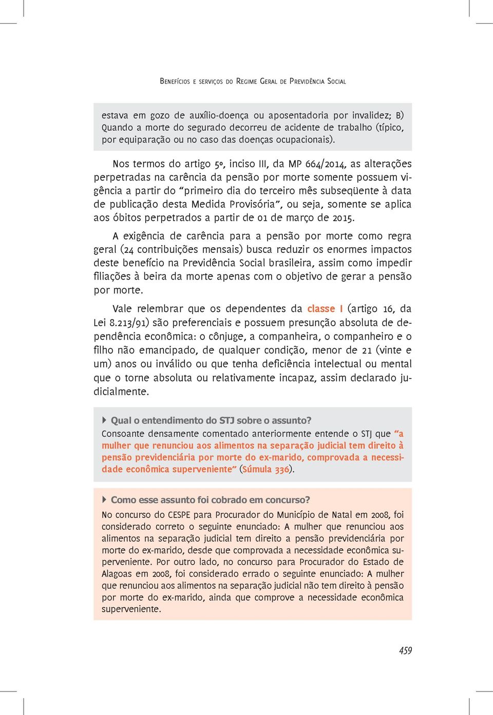 Nos termos do artigo 5º, inciso III, da MP 664/2014, as alterações perpetradas na carência da pensão por morte somente possuem vigência a partir do primeiro dia do terceiro mês subseqüente à data de