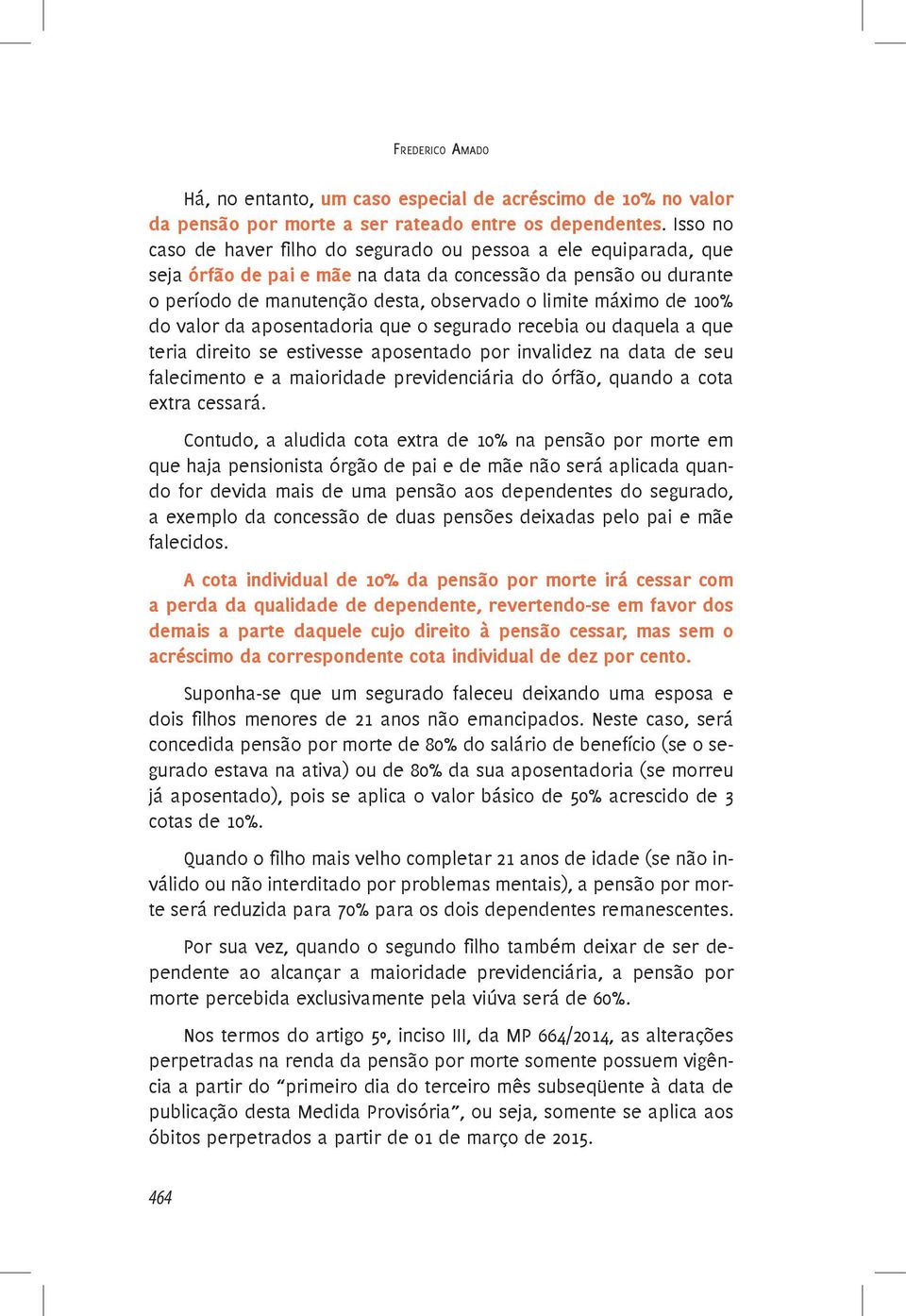 100% do valor da aposentadoria que o segurado recebia ou daquela a que teria direito se estivesse aposentado por invalidez na data de seu falecimento e a maioridade previdenciária do órfão, quando a