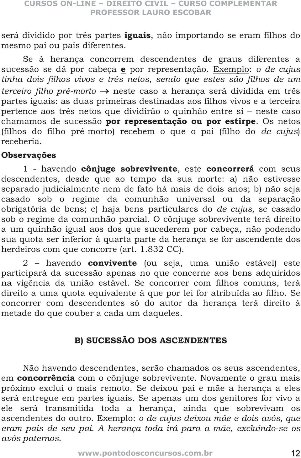 Exemplo: o de cujus tinha dois filhos vivos e três netos, sendo que estes são filhos de um terceiro filho pré-morto neste caso a herança será dividida em três partes iguais: as duas primeiras