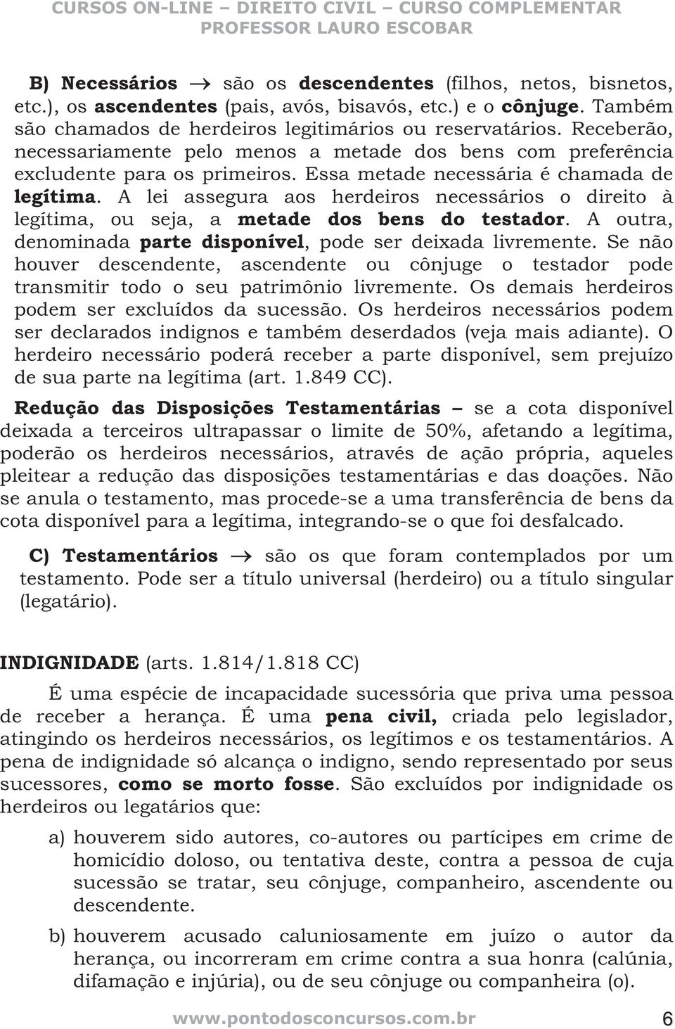 A lei assegura aos herdeiros necessários o direito à legítima, ou seja, a metade dos bens do testador. A outra, denominada parte disponível, pode ser deixada livremente.