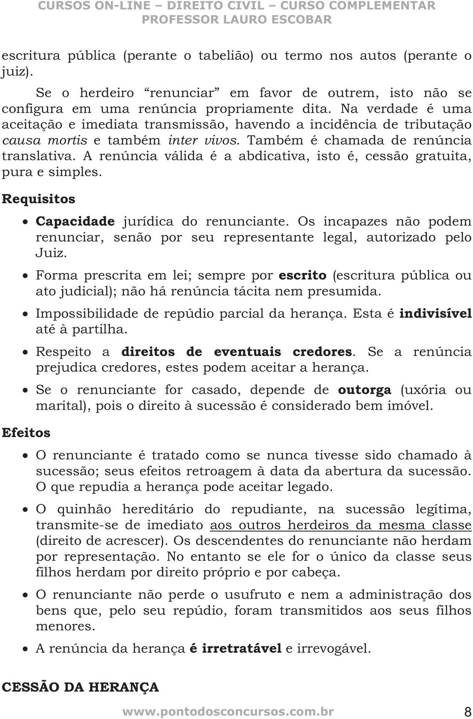 A renúncia válida é a abdicativa, isto é, cessão gratuita, pura e simples. Requisitos Capacidade jurídica do renunciante.