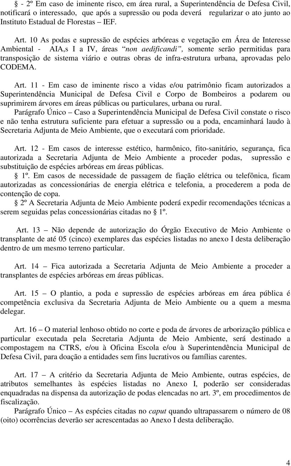 10 As podas e supressão de espécies arbóreas e vegetação em Área de Interesse Ambiental - AIA,s I a IV, áreas non aedificandi, somente serão permitidas para transposição de sistema viário e outras