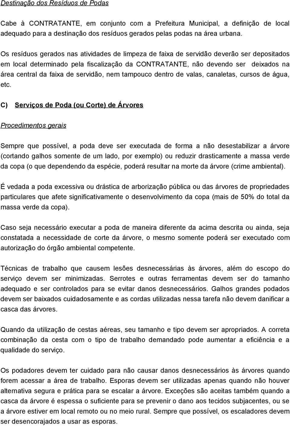 servidão, nem tampouco dentro de valas, canaletas, cursos de água, etc.