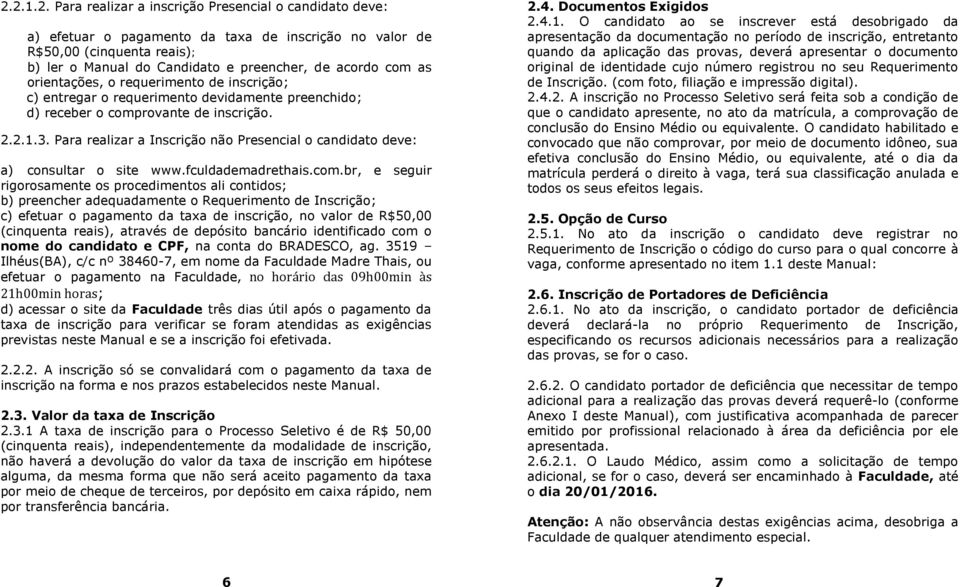 Para realizar a Inscrição não Presencial o candidato deve: a) consultar o site www.fculdademadrethais.com.