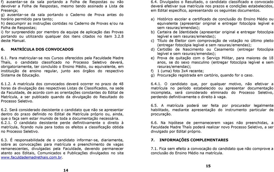 utilizando qualquer dos itens citados no item 3.2.8 deste Manual. 6. MATRÍCULA DOS CONVOCADOS 6.1.