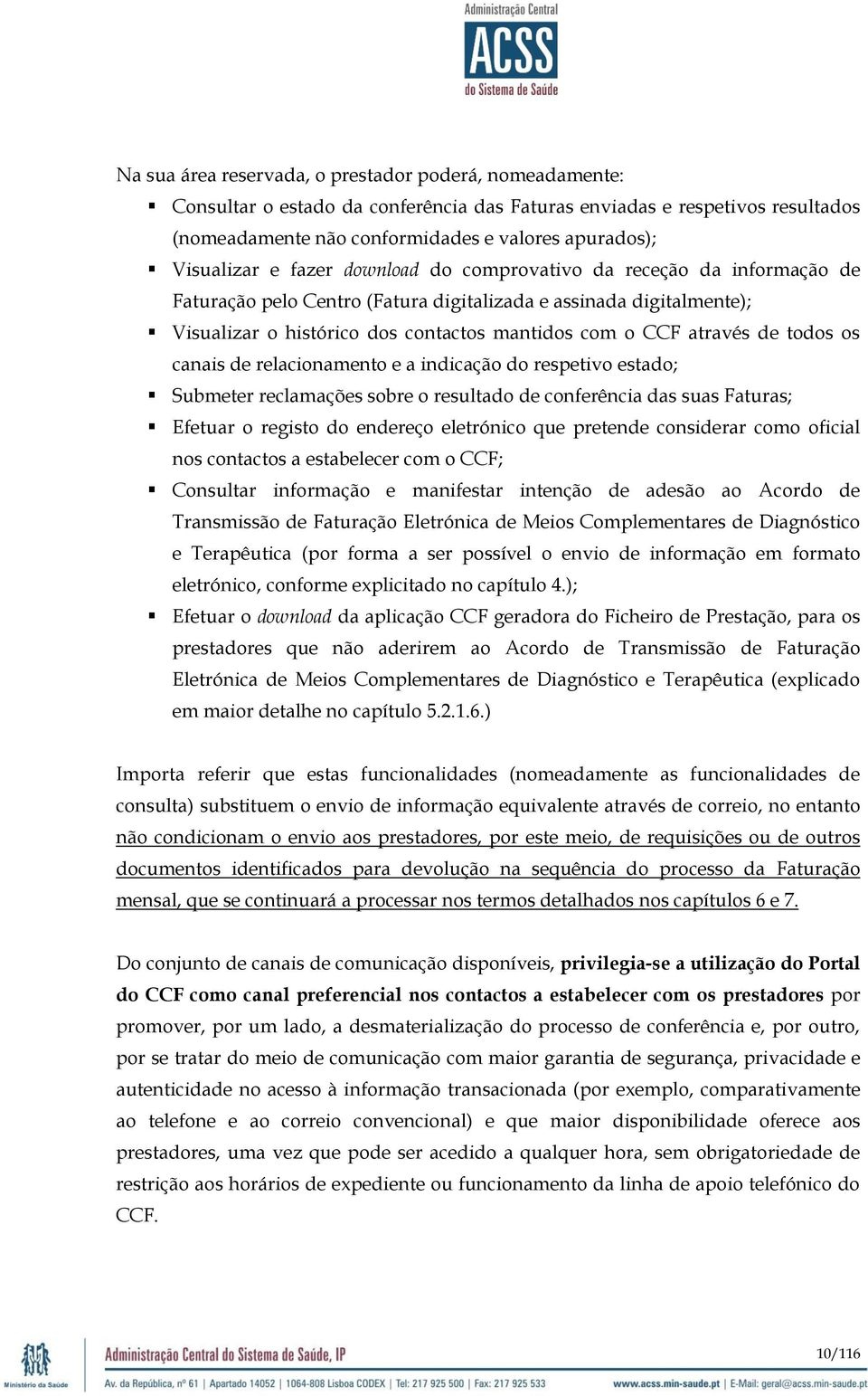 todos os canais de relacionamento e a indicação do respetivo estado; Submeter reclamações sobre o resultado de conferência das suas Faturas; Efetuar o registo do endereço eletrónico que pretende