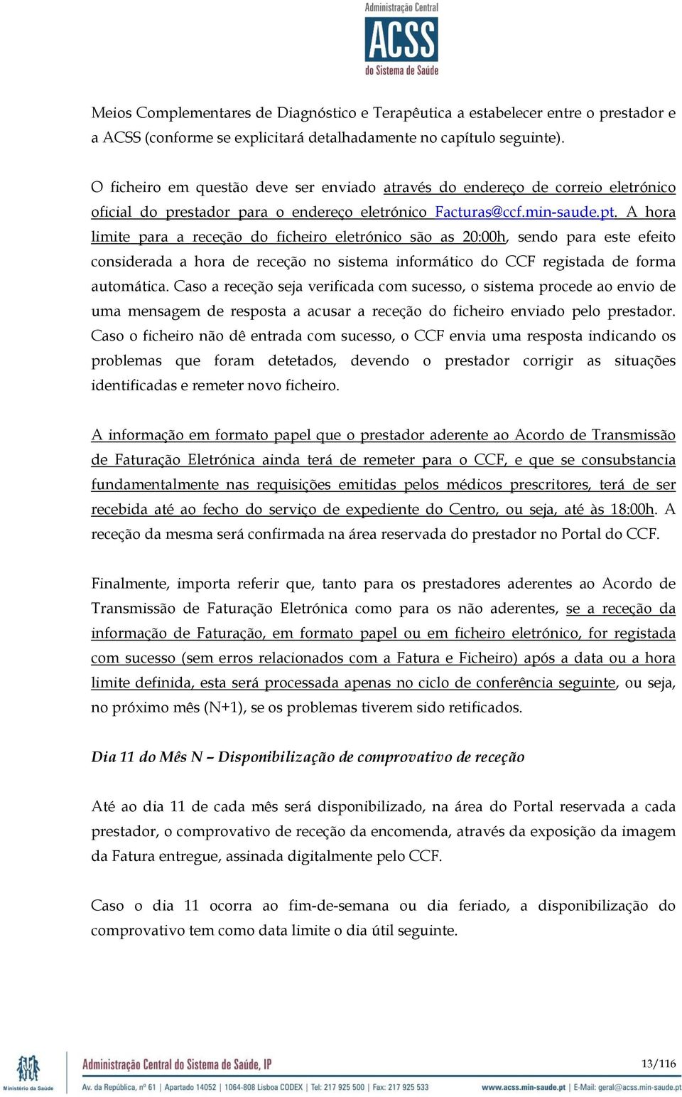 A hora limite para a receção do ficheiro eletrónico são as 20:00h, sendo para este efeito considerada a hora de receção no sistema informático do CCF registada de forma automática.