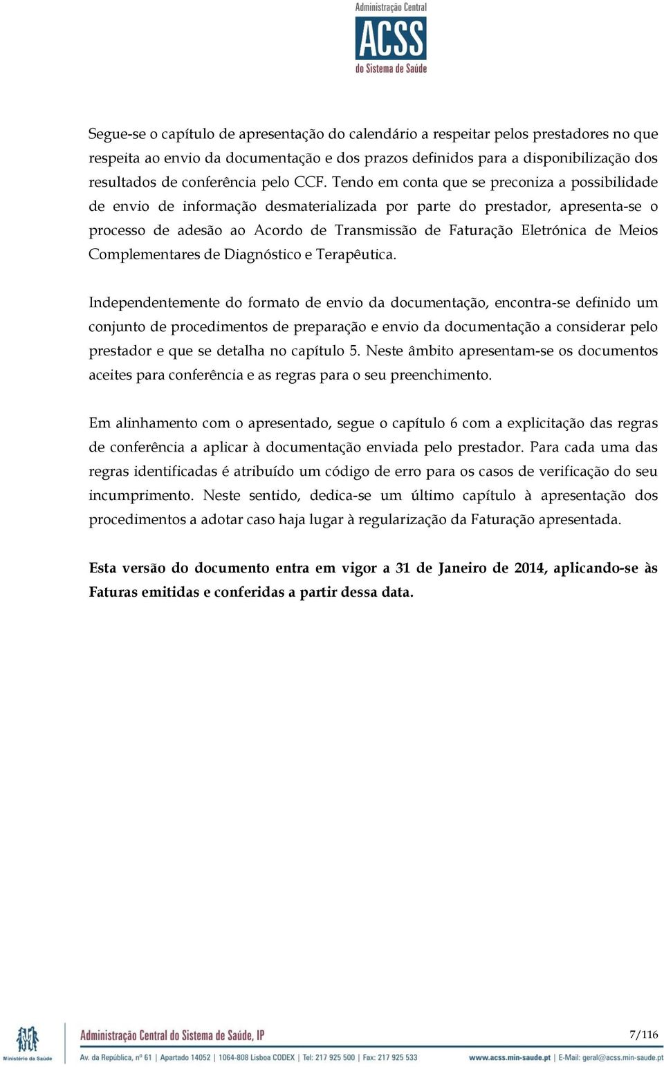 Tendo em conta que se preconiza a possibilidade de envio de informação desmaterializada por parte do prestador, apresenta-se o processo de adesão ao Acordo de Transmissão de Faturação Eletrónica de