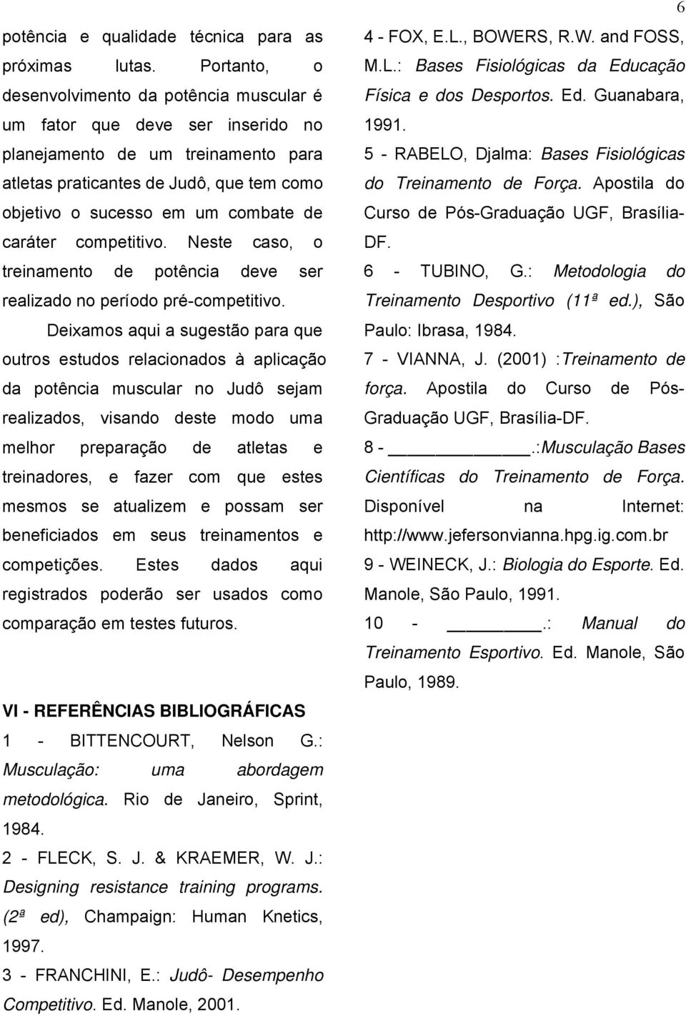 caráter competitivo. Neste caso, o treinamento de potência deve ser realizado no período pré-competitivo.