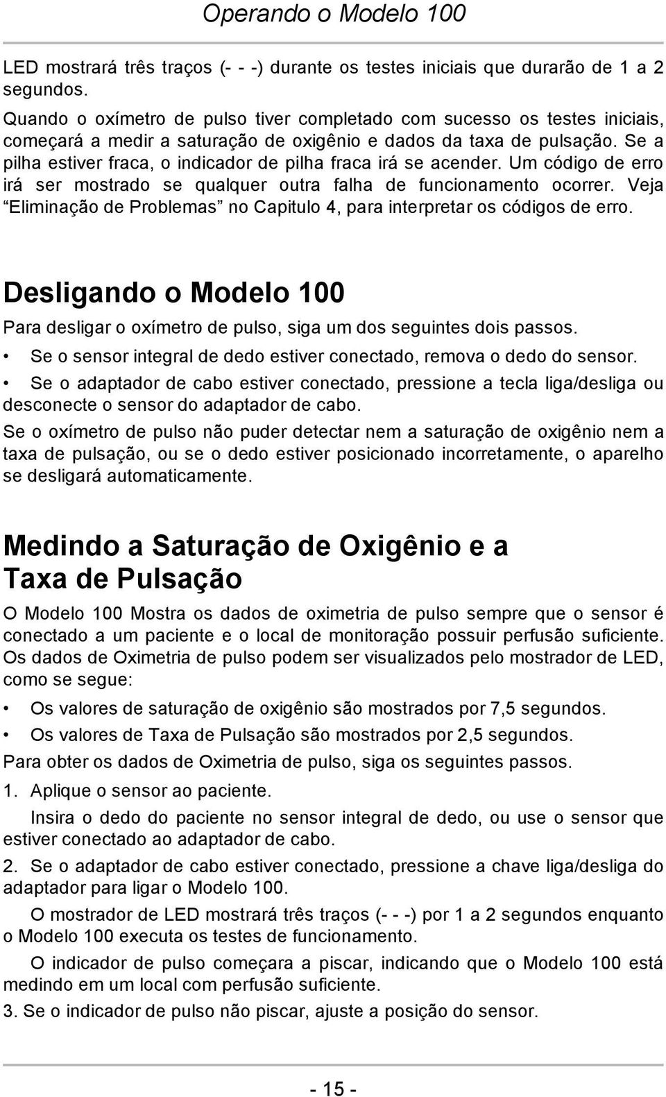 Se a pilha estiver fraca, o indicador de pilha fraca irá se acender. Um código de erro irá ser mostrado se qualquer outra falha de funcionamento ocorrer.