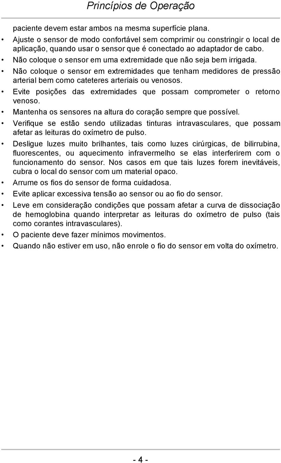 Não coloque o sensor em uma extremidade que não seja bem irrigada. Não coloque o sensor em extremidades que tenham medidores de pressão arterial bem como cateteres arteriais ou venosos.