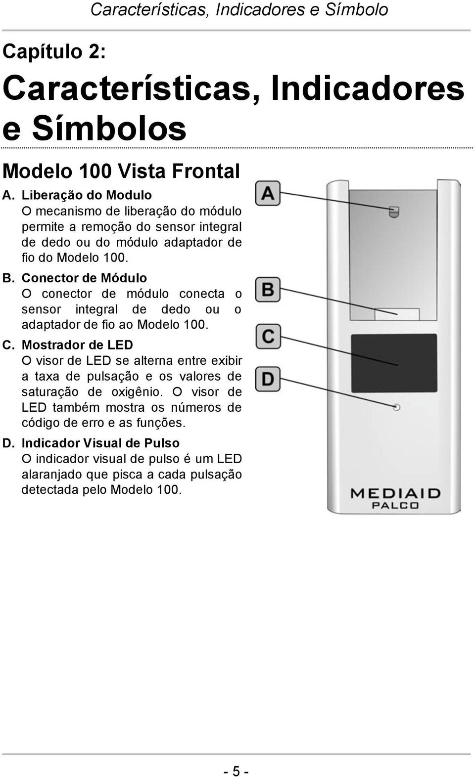 Conector de Módulo O conector de módulo conecta o sensor integral de dedo ou o adaptador de fio ao Modelo 100. C.