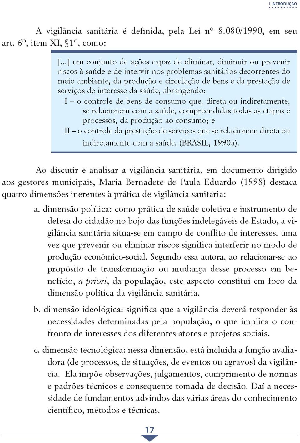 serviços de interesse da saúde, abrangendo: I o controle de bens de consumo que, direta ou indiretamente, se relacionem com a saúde, compreendidas todas as etapas e processos, da produção ao consumo;