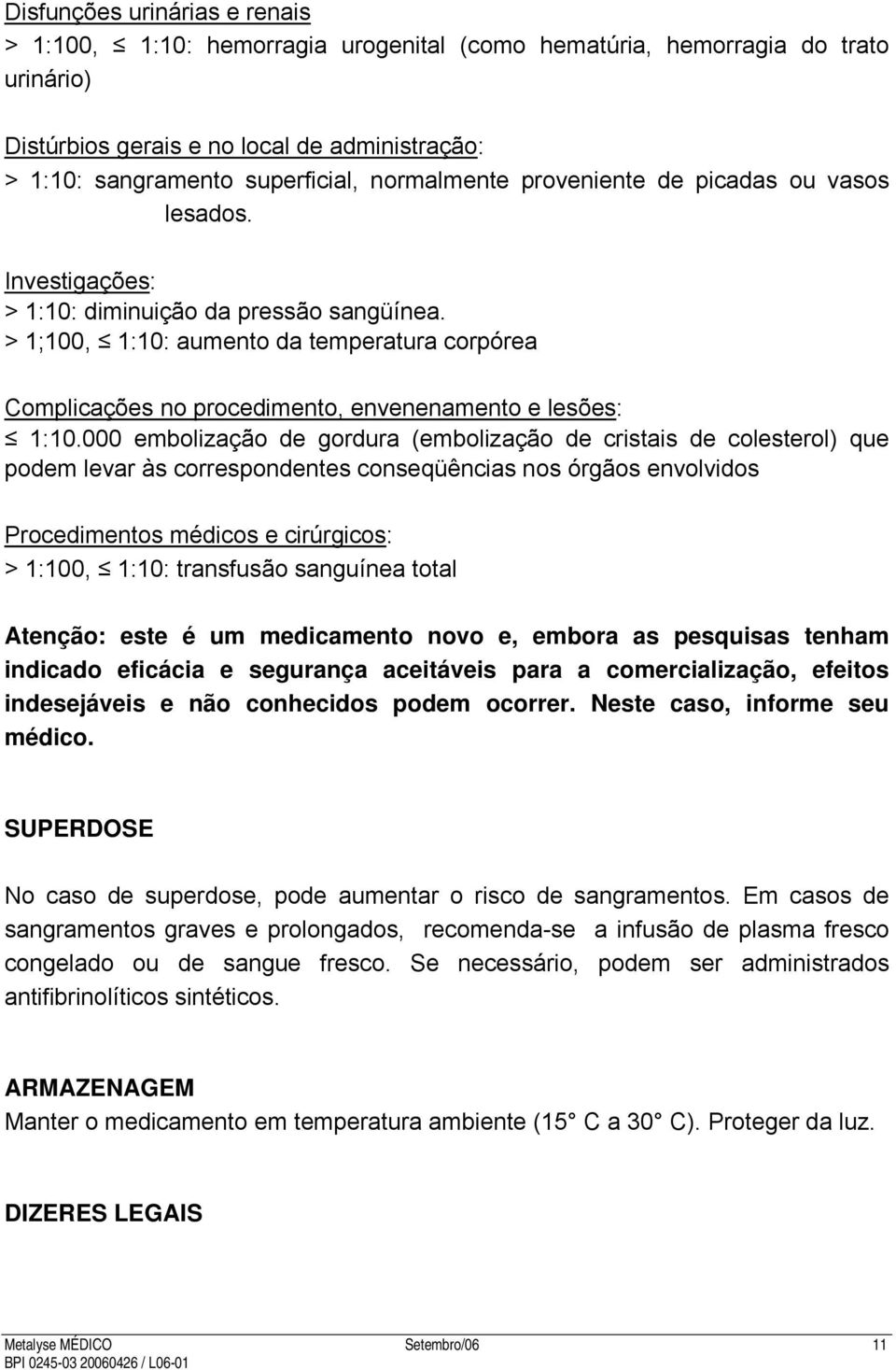 > 1;100, 1:10: aumento da temperatura corpórea Complicações no procedimento, envenenamento e lesões: 1:10.