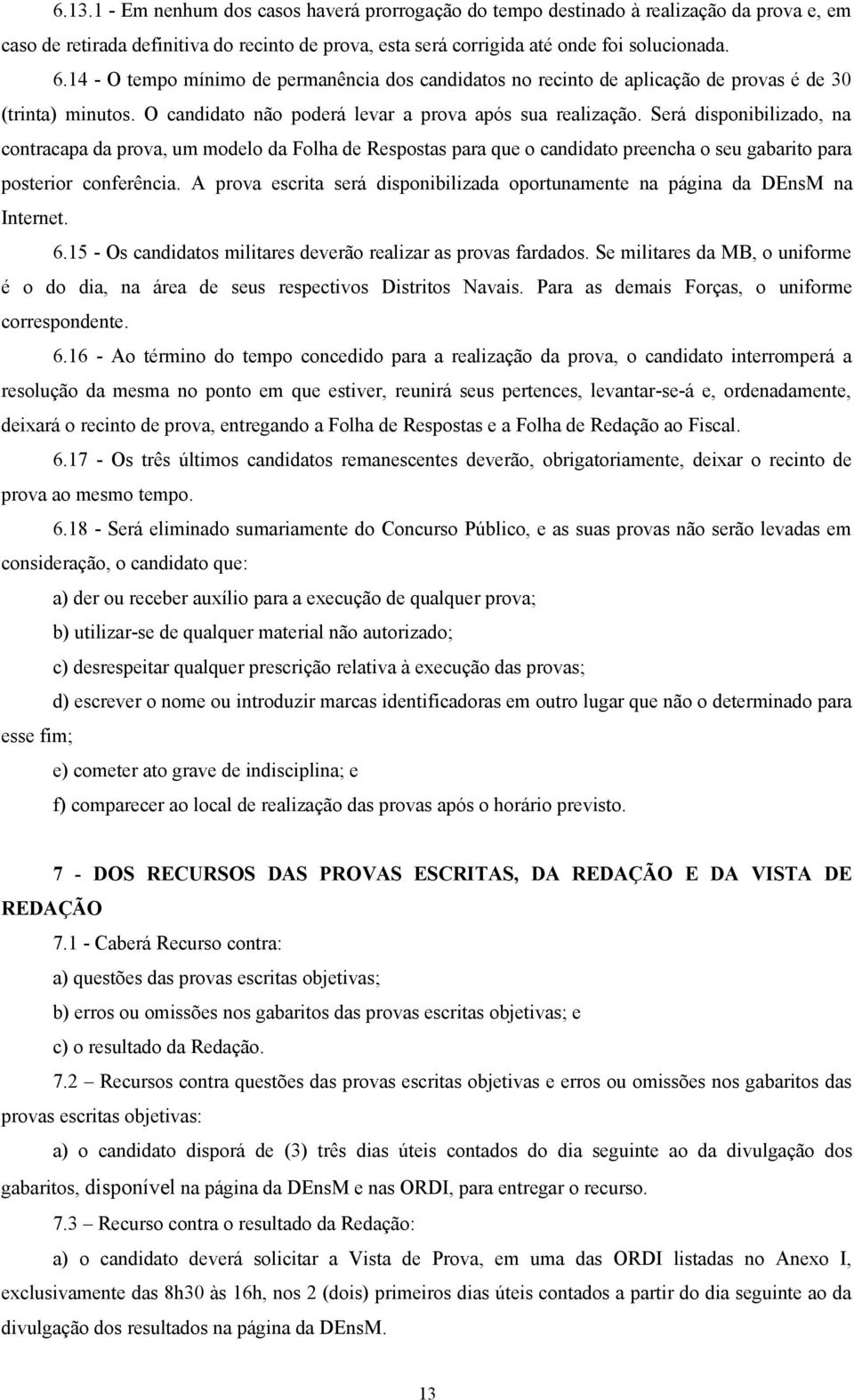 Será disponibilizado, na contracapa da prova, um modelo da Folha de Respostas para que o candidato preencha o seu gabarito para posterior conferência.