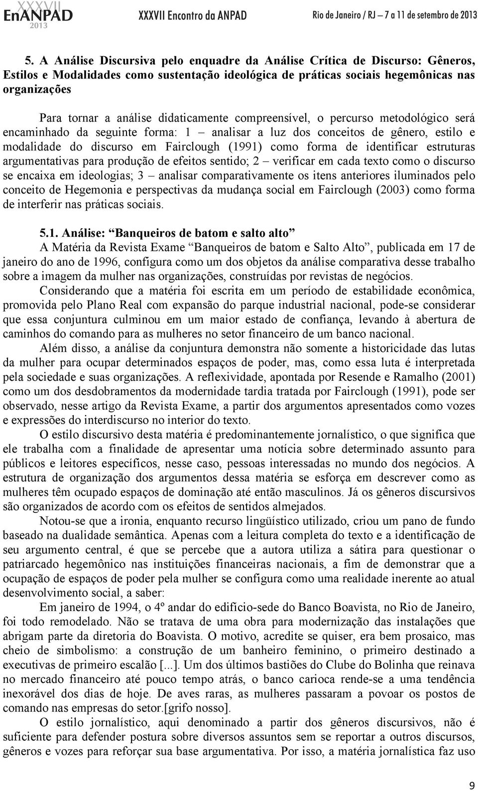 identificar estruturas argumentativas para produção de efeitos sentido; 2 verificar em cada texto como o discurso se encaixa em ideologias; 3 analisar comparativamente os itens anteriores iluminados