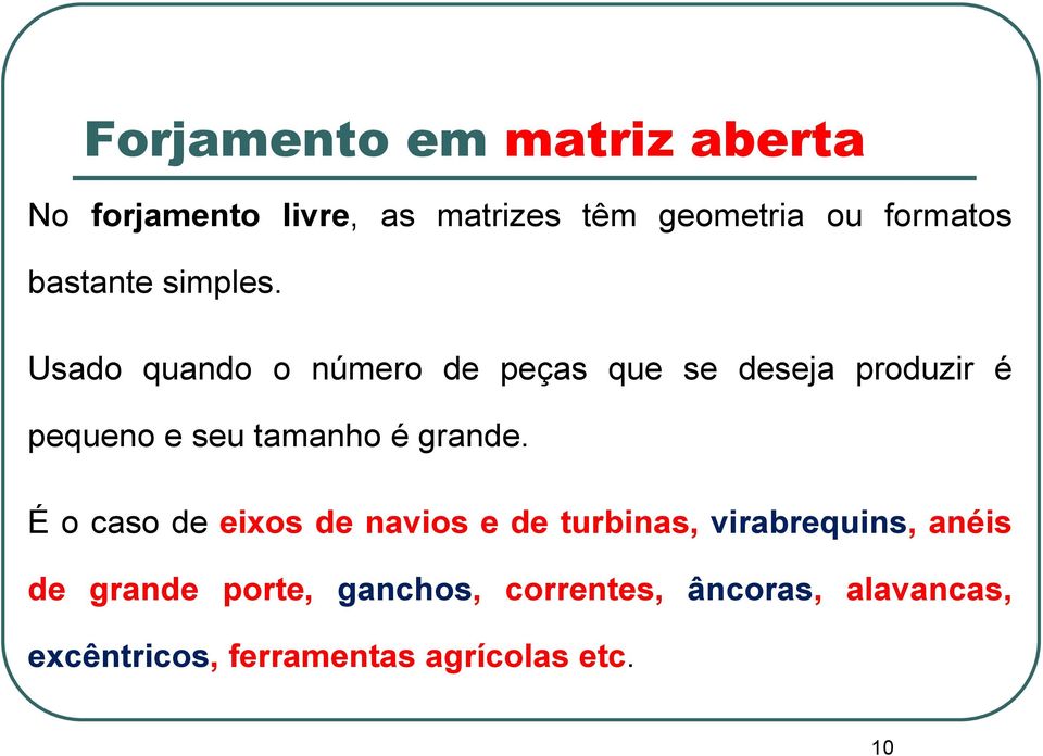 Usado quando o número de peças que se deseja produzir é pequeno e seu tamanho é grande.