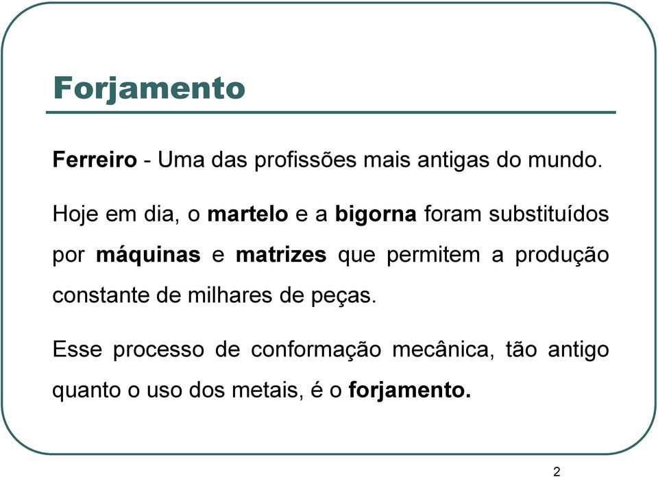 matrizes que permitem a produção constante de milhares de peças.