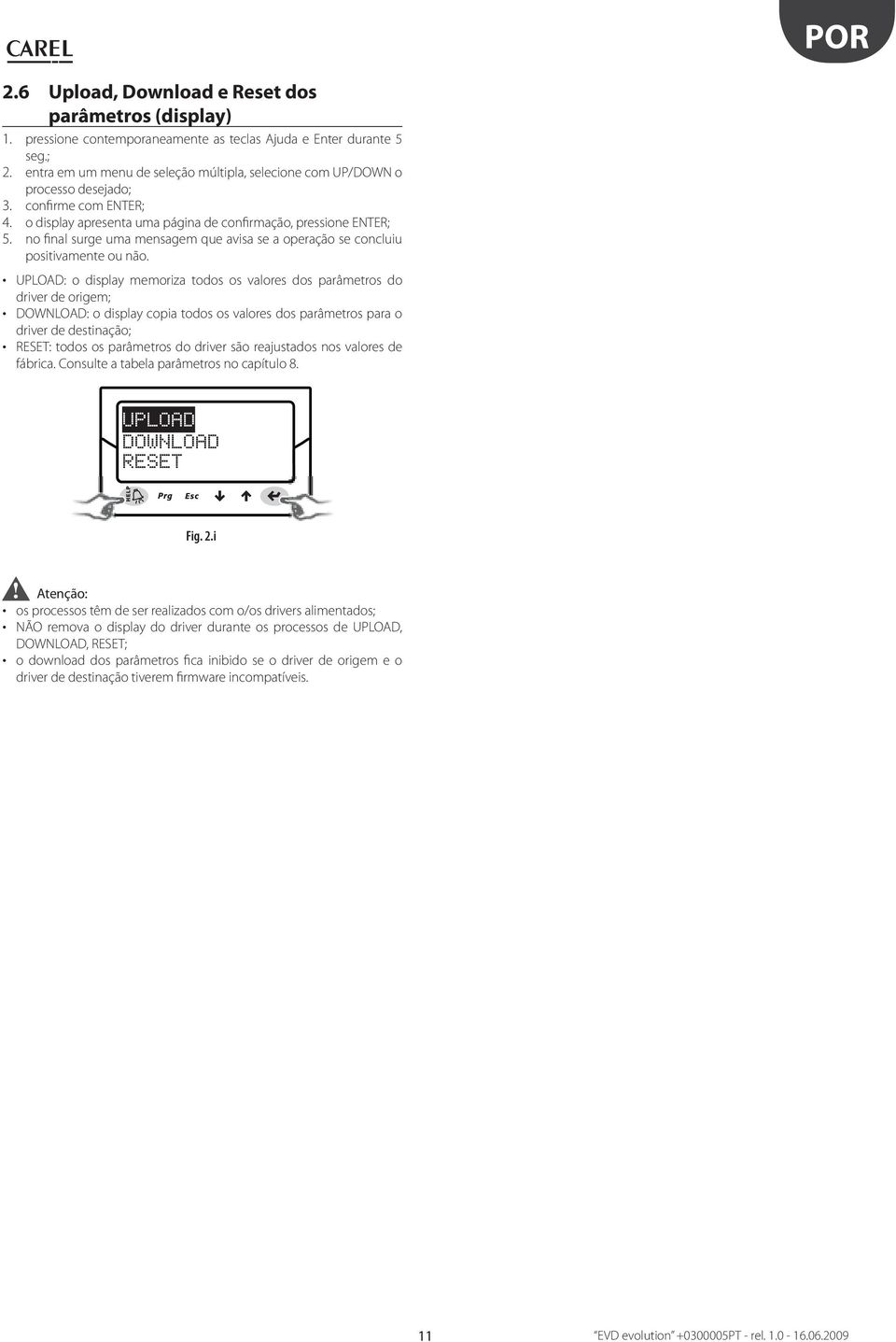 UPLOAD: o display memoriza odos os valores dos parâmeros do driver de origem; DOWNLOAD: o display copia odos os valores dos parâmeros para o driver de desinação; RESET: odos os parâmeros do driver