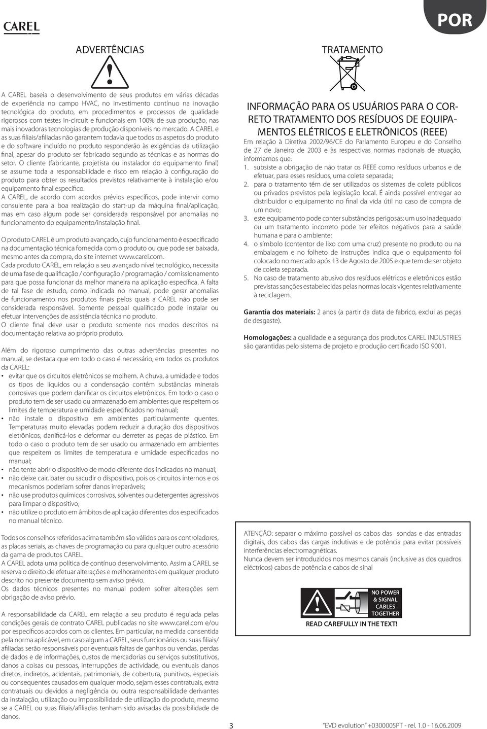 A CAREL e as suas filiais/afiliadas não garanem odavia que odos os aspeos do produo e do sofware incluído no produo responderão às exigências da uilização final, apesar do produo ser fabricado